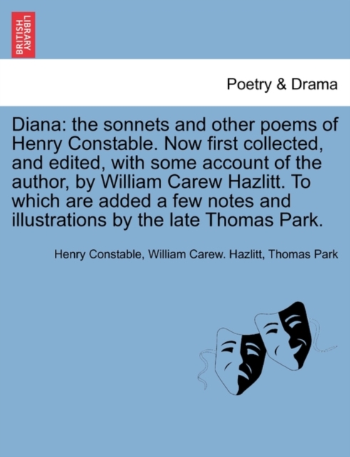 Diana : The Sonnets and Other Poems of Henry Constable. Now First Collected, and Edited, with Some Account of the Author, by William Carew Hazlitt. to Which Are Added a Few Notes and Illustrations by, Paperback / softback Book