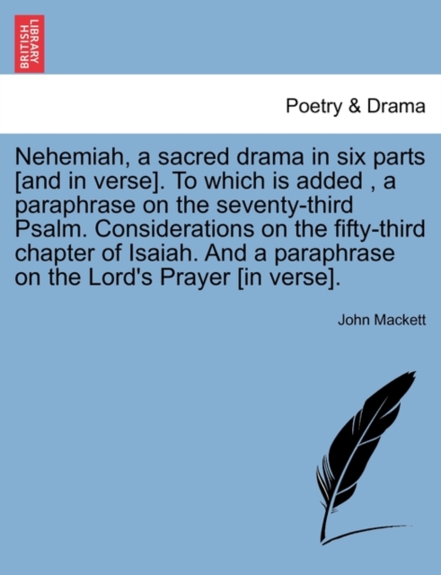 Nehemiah, a Sacred Drama in Six Parts [And in Verse]. to Which Is Added, a Paraphrase on the Seventy-Third Psalm. Considerations on the Fifty-Third Chapter of Isaiah. and a Paraphrase on the Lord's Pr, Paperback / softback Book