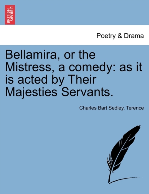 Bellamira, or the Mistress, a Comedy : As It Is Acted by Their Majesties Servants., Paperback / softback Book
