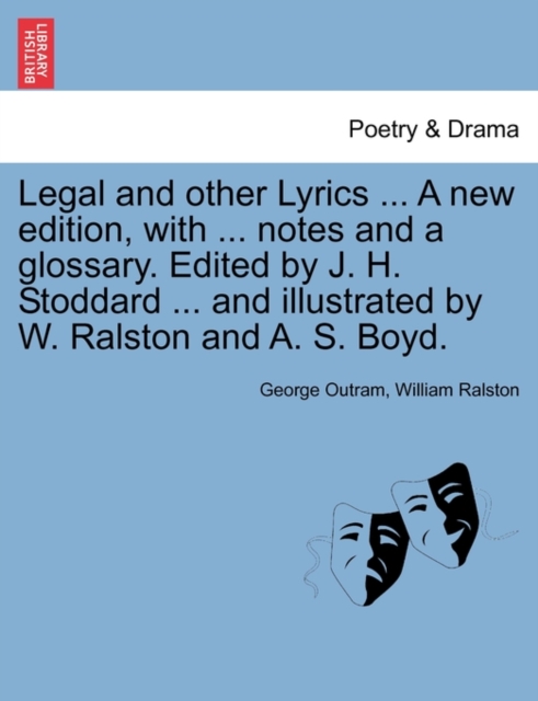 Legal and Other Lyrics ... a New Edition, with ... Notes and a Glossary. Edited by J. H. Stoddard ... and Illustrated by W. Ralston and A. S. Boyd., Paperback / softback Book