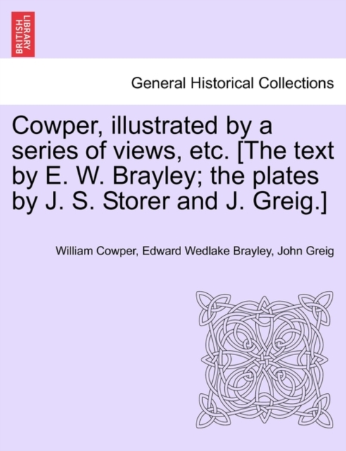 Cowper, Illustrated by a Series of Views, Etc. [The Text by E. W. Brayley; The Plates by J. S. Storer and J. Greig.], Paperback / softback Book