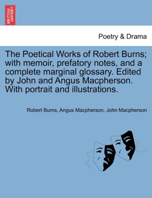 The Poetical Works of Robert Burns; with memoir, prefatory notes, and a complete marginal glossary. Edited by John and Angus Macpherson. With portrait and illustrations., Paperback / softback Book