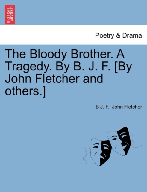 The Bloody Brother. a Tragedy. by B. J. F. [By John Fletcher and Others.], Paperback / softback Book