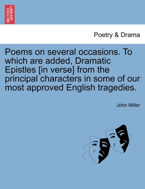 Poems on Several Occasions. to Which Are Added, Dramatic Epistles [In Verse] from the Principal Characters in Some of Our Most Approved English Tragedies., Paperback / softback Book