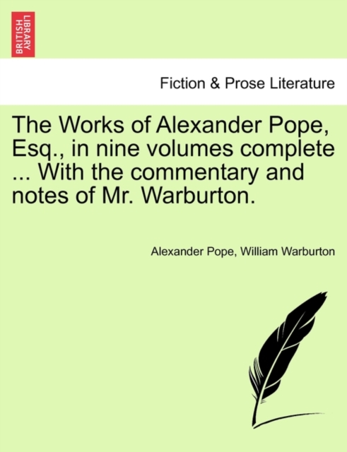 The Works of Alexander Pope, Esq., in Nine Volumes Complete ... with the Commentary and Notes of Mr. Warburton., Paperback / softback Book