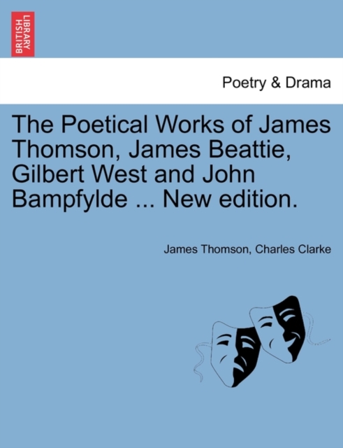 The Poetical Works of James Thomson, James Beattie, Gilbert West and John Bampfylde ... New Edition., Paperback / softback Book