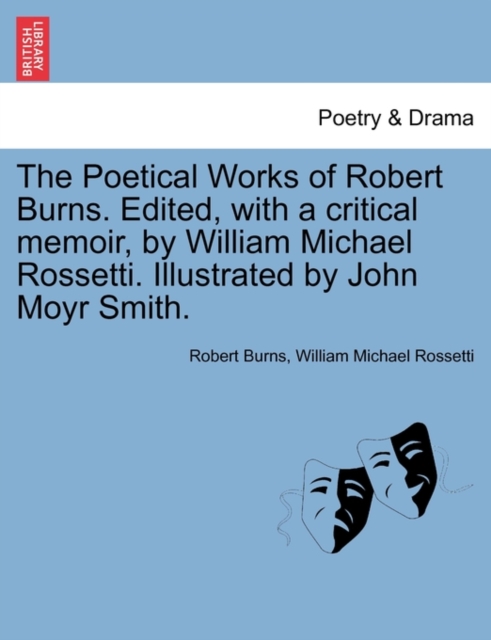 The Poetical Works of Robert Burns. Edited, with a critical memoir, by William Michael Rossetti. Illustrated by John Moyr Smith., Paperback / softback Book