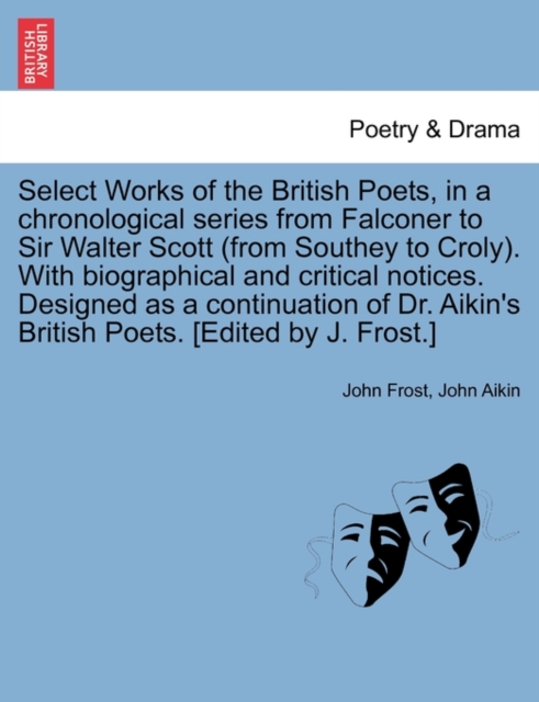 Select Works of the British Poets, in a Chronological Series from Falconer to Sir Walter Scott (from Southey to Croly). with Biographical and Critical Notices. Designed as a Continuation of Dr. Aikin', Paperback / softback Book