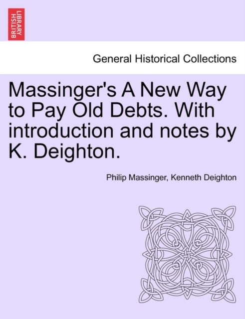 Massinger's a New Way to Pay Old Debts. with Introduction and Notes by K. Deighton., Paperback / softback Book