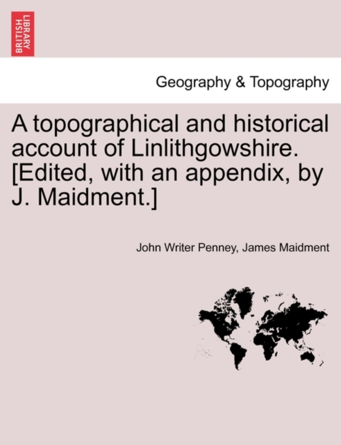 A Topographical and Historical Account of Linlithgowshire. [Edited, with an Appendix, by J. Maidment.], Paperback / softback Book