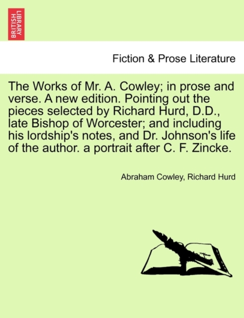 The Works of Mr. A. Cowley; In Prose and Verse. a New Edition. Pointing Out the Pieces Selected by Richard Hurd, D.D., Late Bishop of Worcester; And Including His Lordship's Notes, and Dr. Johnson's L, Paperback / softback Book
