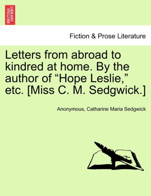 Letters from Abroad to Kindred at Home. by the Author of Hope Leslie, Etc. [Miss C. M. Sedgwick.], Paperback / softback Book