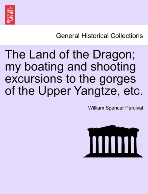 The Land of the Dragon; My Boating and Shooting Excursions to the Gorges of the Upper Yangtze, Etc., Paperback / softback Book