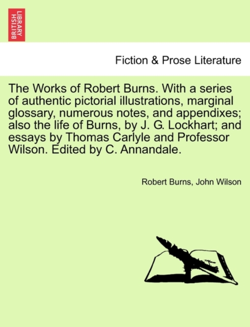 The Works of Robert Burns. with a Series of Authentic Pictorial Illustrations, Marginal Glossary, Numerous Notes, and Appendixes; Also the Life of Burns, by J. G. Lockhart; And Essays by Thomas Carlyl, Paperback / softback Book