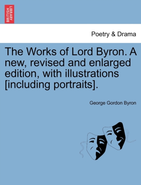 The Works of Lord Byron. a New, Revised and Enlarged Edition, with Illustrations [Including Portraits]., Paperback / softback Book