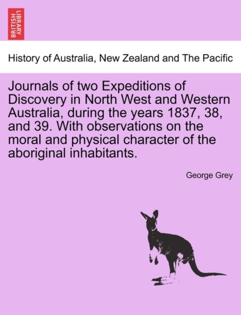 Journals of two Expeditions of Discovery in North West and Western Australia, during the years 1837, 38, and 39. With observations on the moral and physical character of the aboriginal inhabitants. Vo, Paperback / softback Book