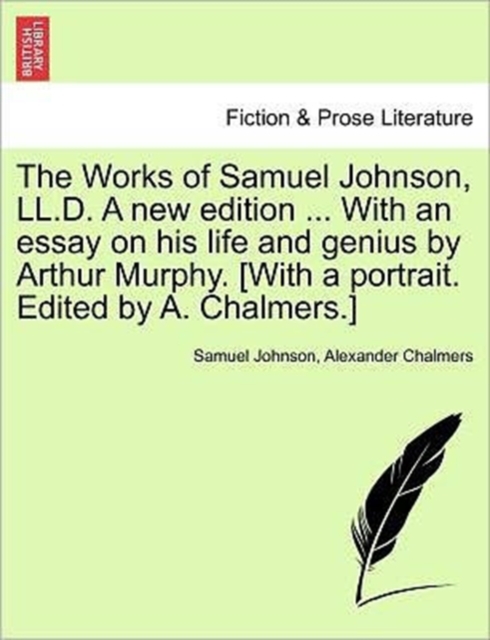 The Works of Samuel Johnson, LL.D. A new edition ... With an essay on his life and genius by Arthur Murphy. [With a portrait. Edited by A. Chalmers.], Paperback / softback Book