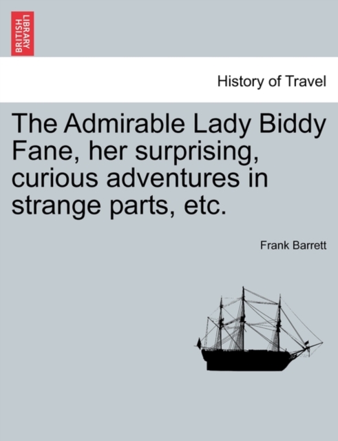 The Admirable Lady Biddy Fane, Her Surprising, Curious Adventures in Strange Parts, Etc., Paperback / softback Book