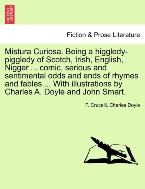 Mistura Curiosa. Being a Higgledy-Piggledy of Scotch, Irish, English, Nigger ... Comic, Serious and Sentimental Odds and Ends of Rhymes and Fables ... with Illustrations by Charles A. Doyle and John S, Paperback / softback Book