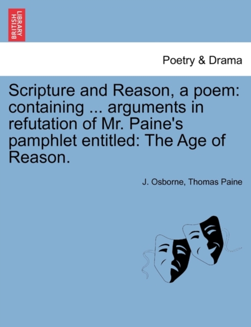 Scripture and Reason, a Poem : Containing ... Arguments in Refutation of Mr. Paine's Pamphlet Entitled: The Age of Reason., Paperback / softback Book
