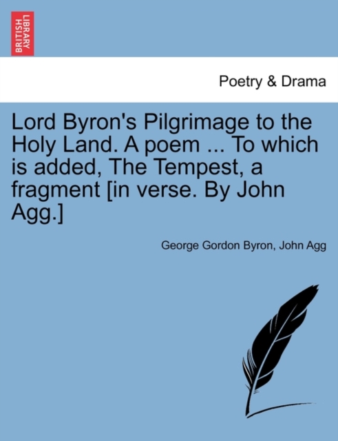 Lord Byron's Pilgrimage to the Holy Land. a Poem ... to Which Is Added, the Tempest, a Fragment [In Verse. by John Agg.], Paperback / softback Book