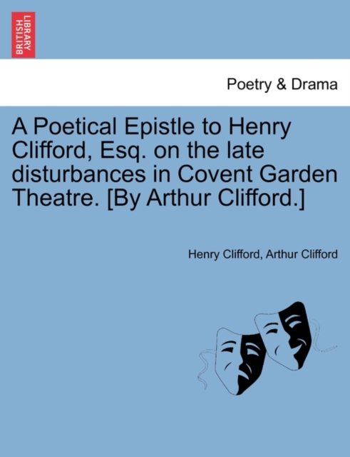 A Poetical Epistle to Henry Clifford, Esq. on the Late Disturbances in Covent Garden Theatre. [By Arthur Clifford.], Paperback / softback Book