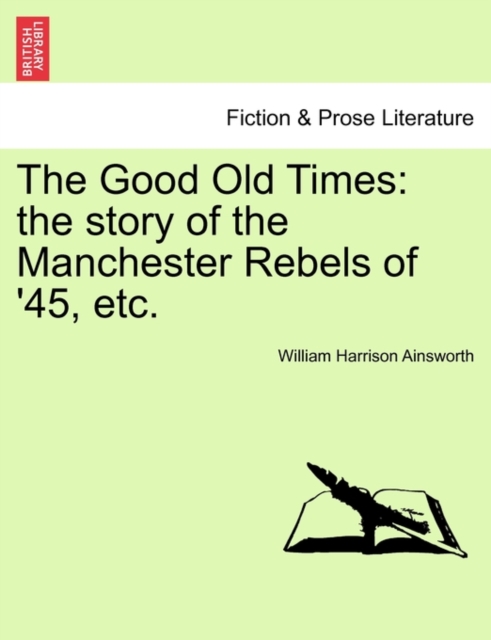 The Good Old Times : The Story of the Manchester Rebels of '45, Etc., Paperback / softback Book