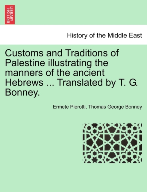 Customs and Traditions of Palestine Illustrating the Manners of the Ancient Hebrews ... Translated by T. G. Bonney., Paperback / softback Book