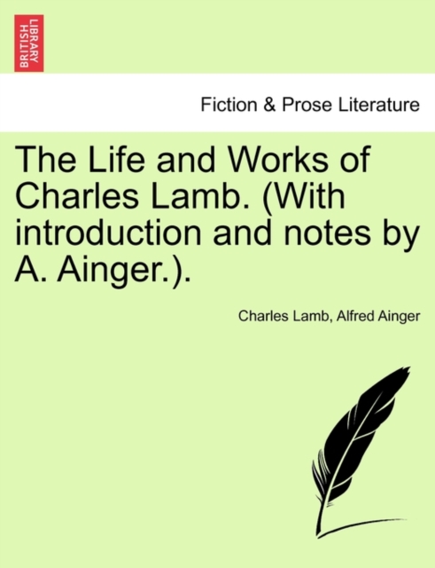 The Life and Works of Charles Lamb. (with Introduction and Notes by A. Ainger.). Volume I, Edition de Luxe, Paperback / softback Book