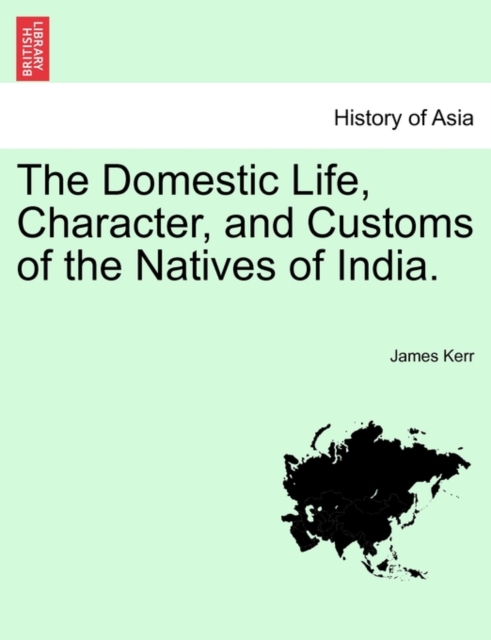 The Domestic Life, Character, and Customs of the Natives of India., Paperback / softback Book