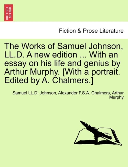 The Works of Samuel Johnson, LL.D. a New Edition ... with an Essay on His Life and Genius by Arthur Murphy. [with a Portrait. Edited by A. Chalmers.], Paperback / softback Book