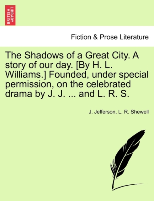 The Shadows of a Great City. a Story of Our Day. [By H. L. Williams.] Founded, Under Special Permission, on the Celebrated Drama by J. J. ... and L. R. S., Paperback / softback Book