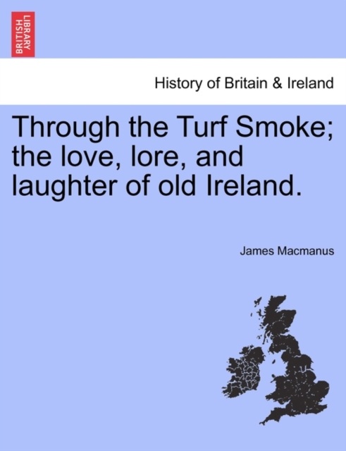 Through the Turf Smoke; The Love, Lore, and Laughter of Old Ireland., Paperback / softback Book