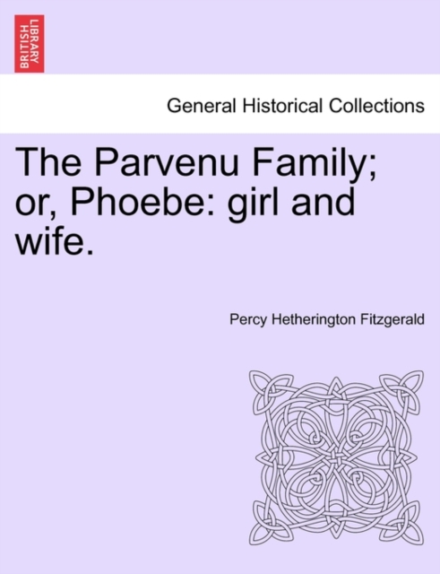 The Parvenu Family; Or, Phoebe : Girl and Wife., Paperback / softback Book