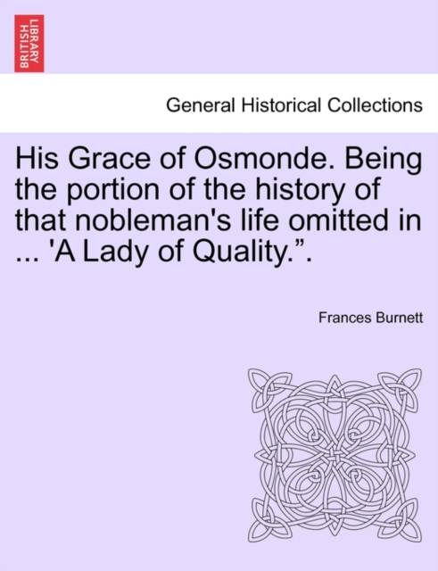 His Grace of Osmonde. Being the Portion of the History of That Nobleman's Life Omitted in ... 'a Lady of Quality..", Paperback / softback Book