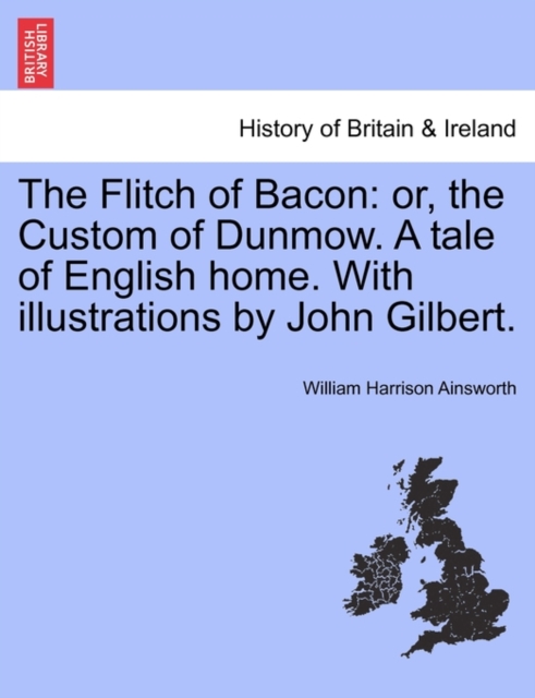 The Flitch of Bacon : Or, the Custom of Dunmow. a Tale of English Home. with Illustrations by John Gilbert., Paperback / softback Book