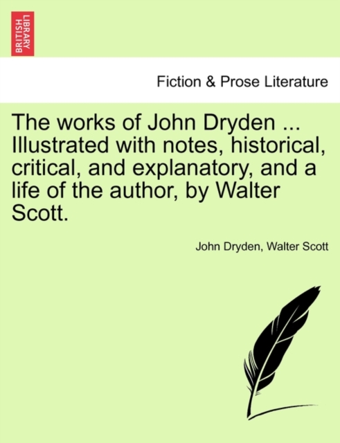 The Works of John Dryden ... Illustrated with Notes, Historical, Critical, and Explanatory, and a Life of the Author, by Walter Scott. Vol. VIII, Second Edition, Paperback / softback Book