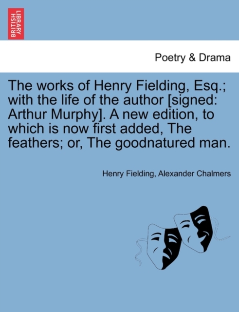 Works of Henry Fielding, Esq.; With the Life of the Author [Signed : Arthur Murphy]. a New Edition, to Which Is Now First Added Feathers; Or, Paperback / softback Book