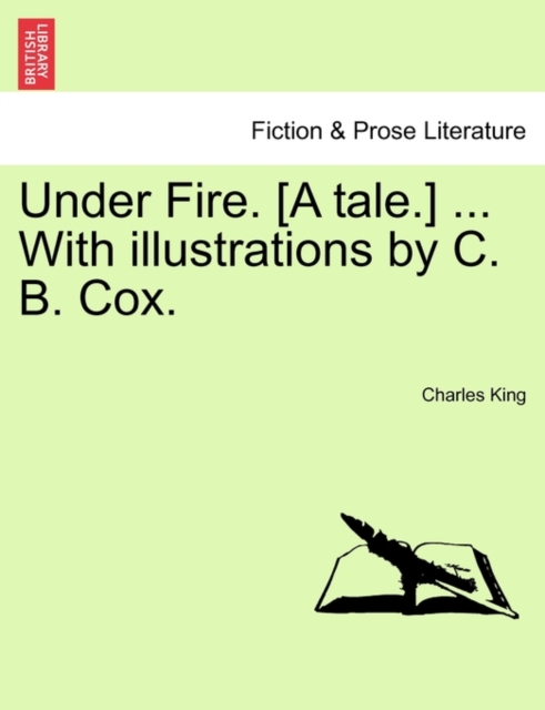 Under Fire. [A Tale.] ... with Illustrations by C. B. Cox., Paperback / softback Book
