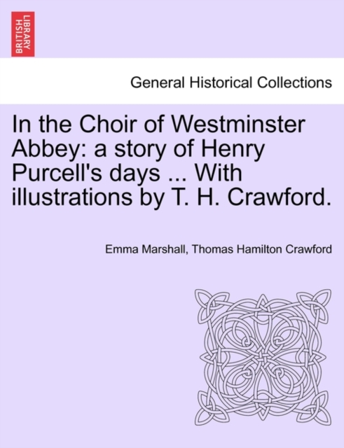 In the Choir of Westminster Abbey : A Story of Henry Purcell's Days ... with Illustrations by T. H. Crawford., Paperback / softback Book