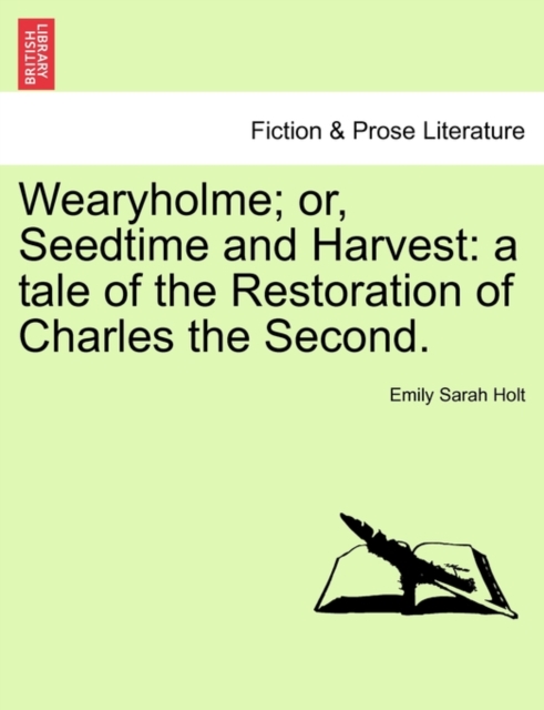 Wearyholme; Or, Seedtime and Harvest : A Tale of the Restoration of Charles the Second., Paperback / softback Book
