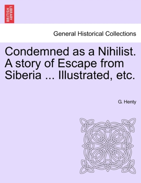 Condemned as a Nihilist. a Story of Escape from Siberia ... Illustrated, Etc., Paperback / softback Book