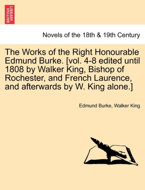 The Works of the Right Honourable Edmund Burke. [Vol. 4-8 Edited Until 1808 by Walker King, Bishop of Rochester, and French Laurence, and Afterwards b, Paperback / softback Book