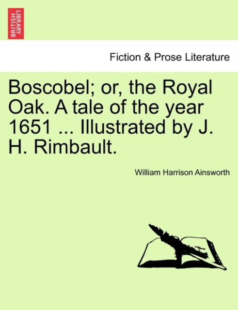 Boscobel; Or, the Royal Oak. a Tale of the Year 1651 ... Illustrated by J. H. Rimbault., Paperback / softback Book