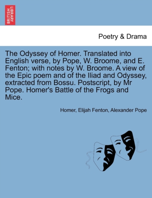 The Odyssey of Homer. Translated Into English Verse, by Pope, W. Broome, and E. Fenton; With Notes by W. Broome. a View Epic Poem and of the Iliad and Odyssey, Extracted from Bossu. PostScript, by MR, Paperback / softback Book