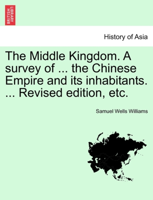 The Middle Kingdom. A survey of ... the Chinese Empire and its inhabitants. ... Revised edition, etc., Paperback / softback Book