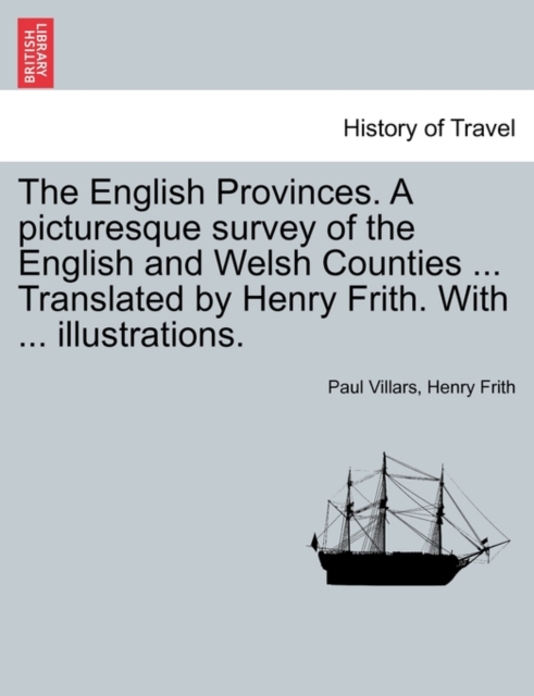 The English Provinces. a Picturesque Survey of the English and Welsh Counties ... Translated by Henry Frith. with ... Illustrations., Paperback / softback Book