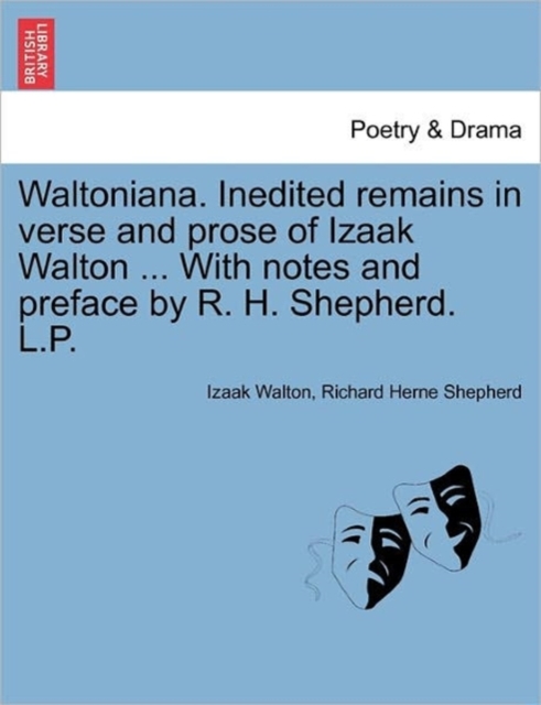 Waltoniana. Inedited Remains in Verse and Prose of Izaak Walton ... with Notes and Preface by R. H. Shepherd. L.P., Paperback / softback Book