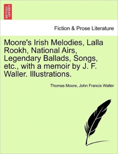 Moore's Irish Melodies, Lalla Rookh, National Airs, Legendary Ballads, Songs, etc., with a memoir by J. F. Waller. Illustrations., Paperback / softback Book