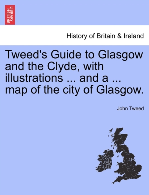 Tweed's Guide to Glasgow and the Clyde, with Illustrations ... and a ...